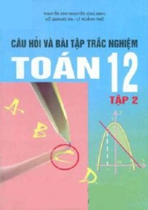 Câu hỏi và bài tập trắc nghiệm toán 12 - Tập 2