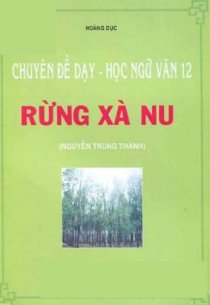 Chuyên đề dạy, học ngữ văn 12 - Rừng Xà Nu (Nguyễn Trung Thành)