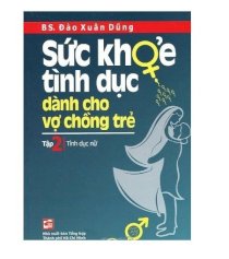 Sức khỏe tình dục dành cho vợ chồng trẻ (tập 2): tình dục nữ