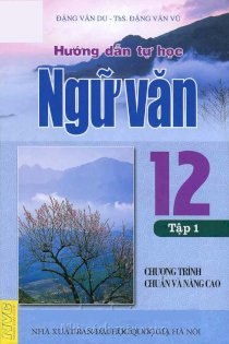 Hướng dẫn tự học ngữ văn 12 - Tập 1 (Chương trình chuẩn và nâng cao)