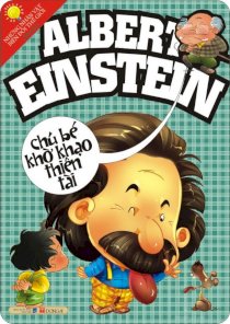 Albert Einstein - Chú bé khờ khạo thiên tài - Những nhân vật biến đổi biến đổi thế giới khoa học 