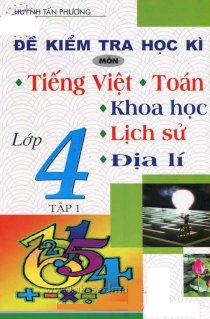 Đề kiểm tra học kì lớp 4 - Tập 1 Môn: Tiếng Việt, Toán, Khoa học, Lịch sử, Địa lí