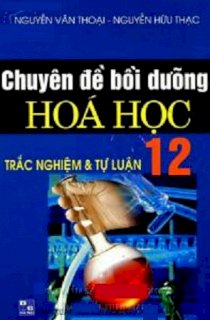 Chuyên đề bồi dưỡng hóa học 12 - Trắc nghiệm và tự luận