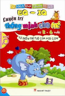 EQ - IQ luyện trí thông minh cho trẻ (Từ 2 - 6 tuổi) - Từ điển trí tuệ của con voi
