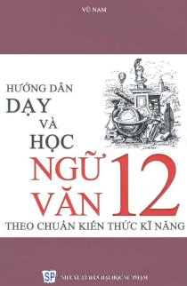 Hướng dẫn dạy và học ngữ văn 12 - Theo chuẩn kiến thức kĩ năng