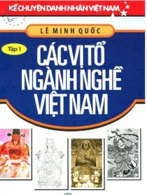 Các vị tổ ngành nghề Việt Nam tập 1 - Kể chuyện danh nhân Việt Nam