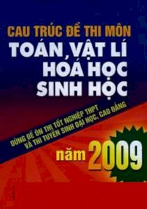 Cấu trúc đề thi môn toán, vật lí, hoá học, sinh học năm 2009