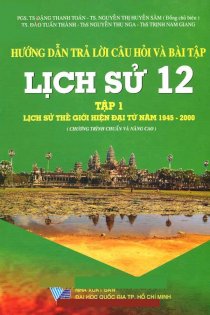 Hướng dẫn trả lời câu hỏi và bài tập lịch sử 12 - Tập 1 Lịch sử thế giới hiện đại từ năm 1945 - 2000