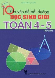 10 chuyên đề bồi dưỡng học sinh giỏi Toán 4 - 5 - Tập 1 (Tái bản)