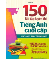 150 bài tập luyện thi tiếng Anh cuối cấp cho học sinh trung học