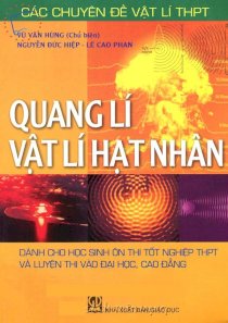 Quang lí vật lí hạt nhân - Chuyên đề Vật lí dành cho học sinh ôn thi tốt nghiệp THPT và luyện thi vào ĐH, CĐ