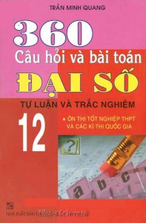 360 câu hỏi và bài toán đại số tự luận và trắc nghiệm 12