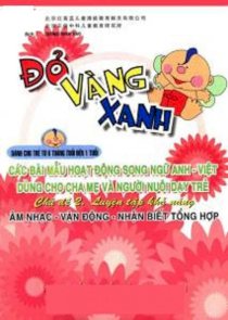 Đỏ Vàng Xanh - Các bài mẫu hoạt động song ngữ Anh - Việt dùng cho cha mẹ và người nuôi dạy trẻ (Dành cho trẻ từ 6 tháng tuổi đến 1 tuổi). Chủ đề 2. Âm nhạc - Vận động - Nhận biết tổng hợp.