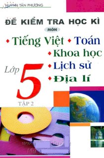 Đề kiểm tra học kì lớp 5 - Tập 2 Môn: Tiếng Việt, Toán, Khoa học, Lịch sử, Địa lí