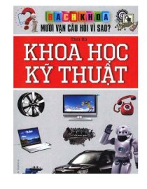 Bách khoa mười vạn câu hỏi vì sao? Khoa học kỹ thuật