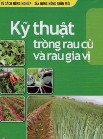 Tủ sách nông nghiệp & xây dựng nông thôn mới - kỹ thuật trồng rau củ và rau gia vị