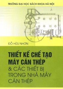 Thiết kế chế tạo máy cán thép và các thiết bị trong nhà máy cán thép