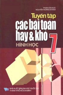 Tuyển tập các bài toán hay và khó Hình Học 7