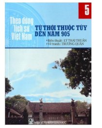 Theo dòng lịch sử Việt Nam - tập 5: từ thời thuộc tùy đến năm 905
