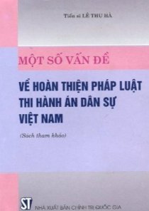Một số vấn đề về hoàn thiện pháp luật thi hành án dân sự Việt Nam 