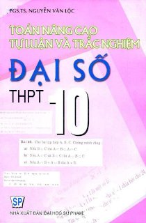 Toán nâng cao tự luận và trắc nghiệm Đại Số 10