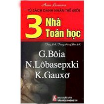 3 nhà toán học G.Bôia, N.Lôbasepxki, K.Gauxơ - Tủ sách danh nhân thế giới