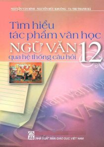 Tìm hiểu tác phẩm văn học Ngữ Văn 12 qua hệ thống câu hỏi