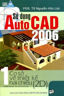 Sử dụng AutoCad 2006 - Tập 1 Cơ sở vẽ thiết kế 2 chiều