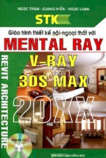 Giáo trình thiết kế nội ngoại thất với Mental Ray V - Ray & 3DS MAX 20XX - Revit Architecture (Kèm CD)