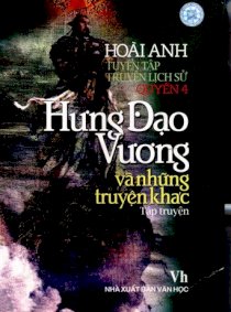 Tuyển tập truyện lịch sử Hoài Anh - quyển 4: Hưng Đạo Vương và những truyện khác (Tiểu thuyết lịch sử)