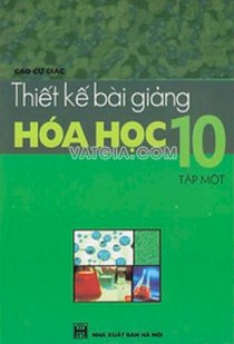 Thiết kế bài giảng hoá học 10 - Tập 1