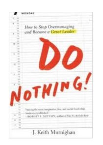 Do nothing!: How to stop overmanaging and become a great leader (bìa cứng) 