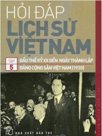 Hỏi-đáp lịch sử Việt Nam - tập 5: đầu thế kỷ xx đến ngày thành lập đảng cộng sản Việt Nam (1930)