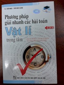 Phương pháp giải nhanh các bài toán Vật lý trọng tâm