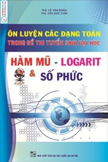 Ôn luyện các dạng toán trong đề thi tuyển sinh đại học - Hàm mũ - Logarit & Số phức T052-DH