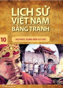 Lịch sử Việt Nam bằng tranh  tập 10 - Họ Khúc dựng nền tự chủ 