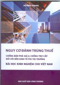 Nguy cơ đánh trùng thuế chống bán phá giá và chống trợ cấp đối với nền kinh tế phi thị trường - Bài học kinh nghiệm cho Việt Nam