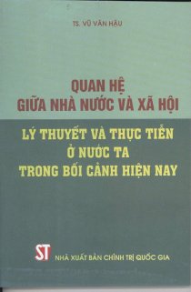 Quan hệ giữa nhà nước và xã hội – Lý thuyết và thực tiễn ở nước ta trong bối cảnh hiện nay