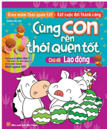 Cùng con rèn thói quen tốt - Chủ đề: Lao Động