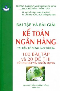 Bài tập và bài giải kế toán ngân hàng (100 bài tập và 20 đề thi tốt nghiệp và tuyển dụng)