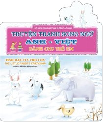 Truyện tranh song ngữ A-V dành cho trẻ em - Tình bạn của Thỏ con - The Little Rabbit’s Friendship (Giúp trẻ biết hành động tích cực)