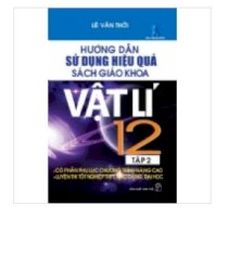 Hướng dẫn sử dụng hiệu quả sách giáo khoa vật lí 12 (tập 2)