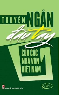  Truyện ngắn đầu tay của các nhà văn Việt Nam Tập 1