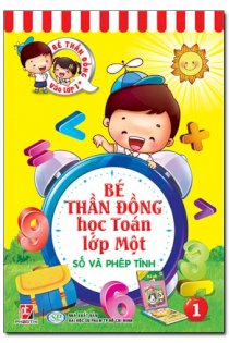 Bé thần đồng vào lớp 1 học toán - Tập 1: Số và phép tính