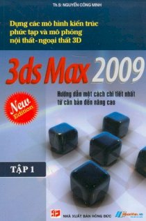 Dựng các mô hình kiến trúc phức tạp và mô phỏng nội ngoại thất 3D: 3 DS Max 2009 - Tập 1