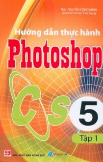 Hướng dẫn thực hành Photoshop CS5 - Tập 1