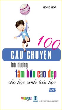 100 câu chuyện bồi dưỡng tâm hồn cao đẹp dành cho học sinh Tiểu học - Tập 2