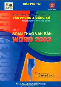 Hướng Dẫn Sử Dụng Vi Tính Dùng Cho Văn Phòng & Công Sở Microsoft Office 2003 - Soạn Thảo Văn Bản Word 2003 (Tập 2)