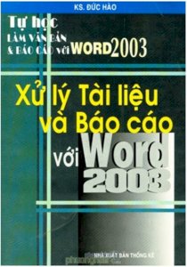 Tự Học Làm Văn Bản & Báo Cáo Với Word 2003 - Xử Lý Tài Liệu Và Báo Cáo Với Word 2003