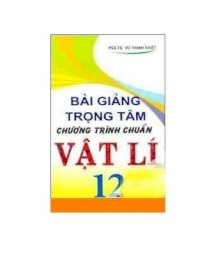 Bài giảng trọng tâm chương trình chuẩn vật lý 12